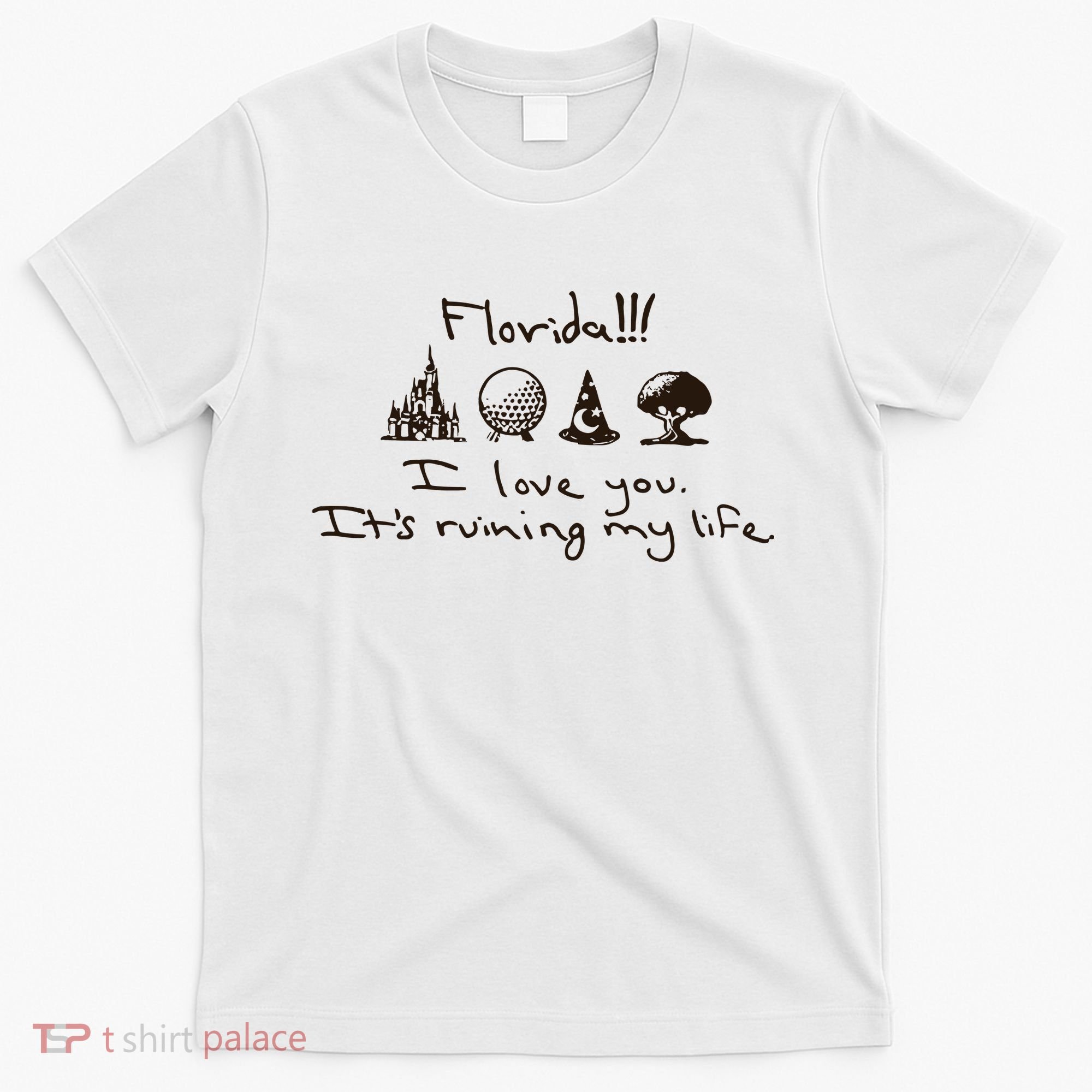 Florida I Love You ItS Ruining My Life T-Shirt