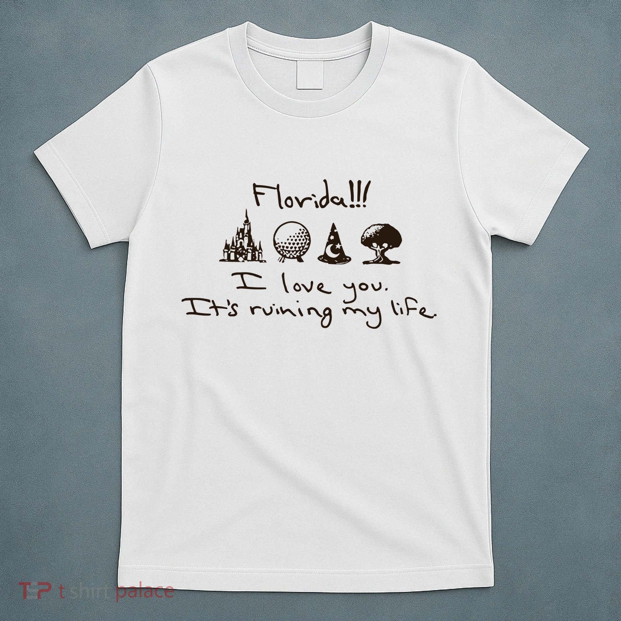 Florida I Love You ItS Ruining My Life T-Shirt