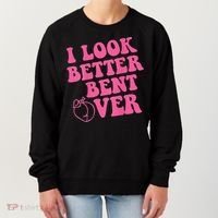 Funny i look better bent over Quote apparel cool saying Women's Sweatshirt thumb 0