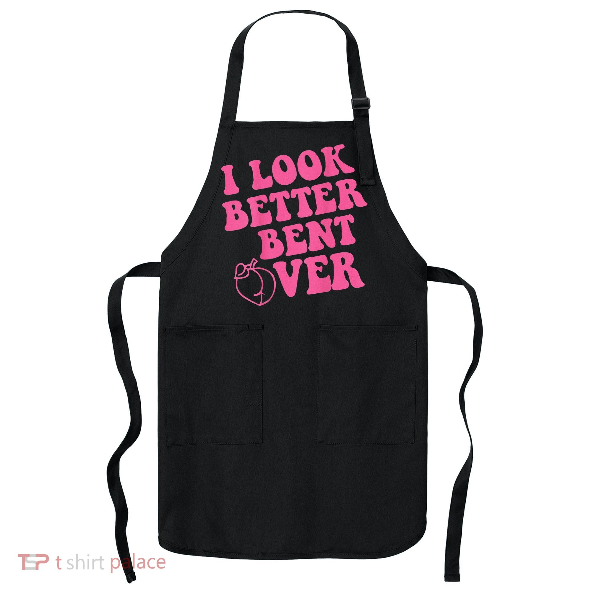 Funny i look better bent over Quote apparel cool saying Apron