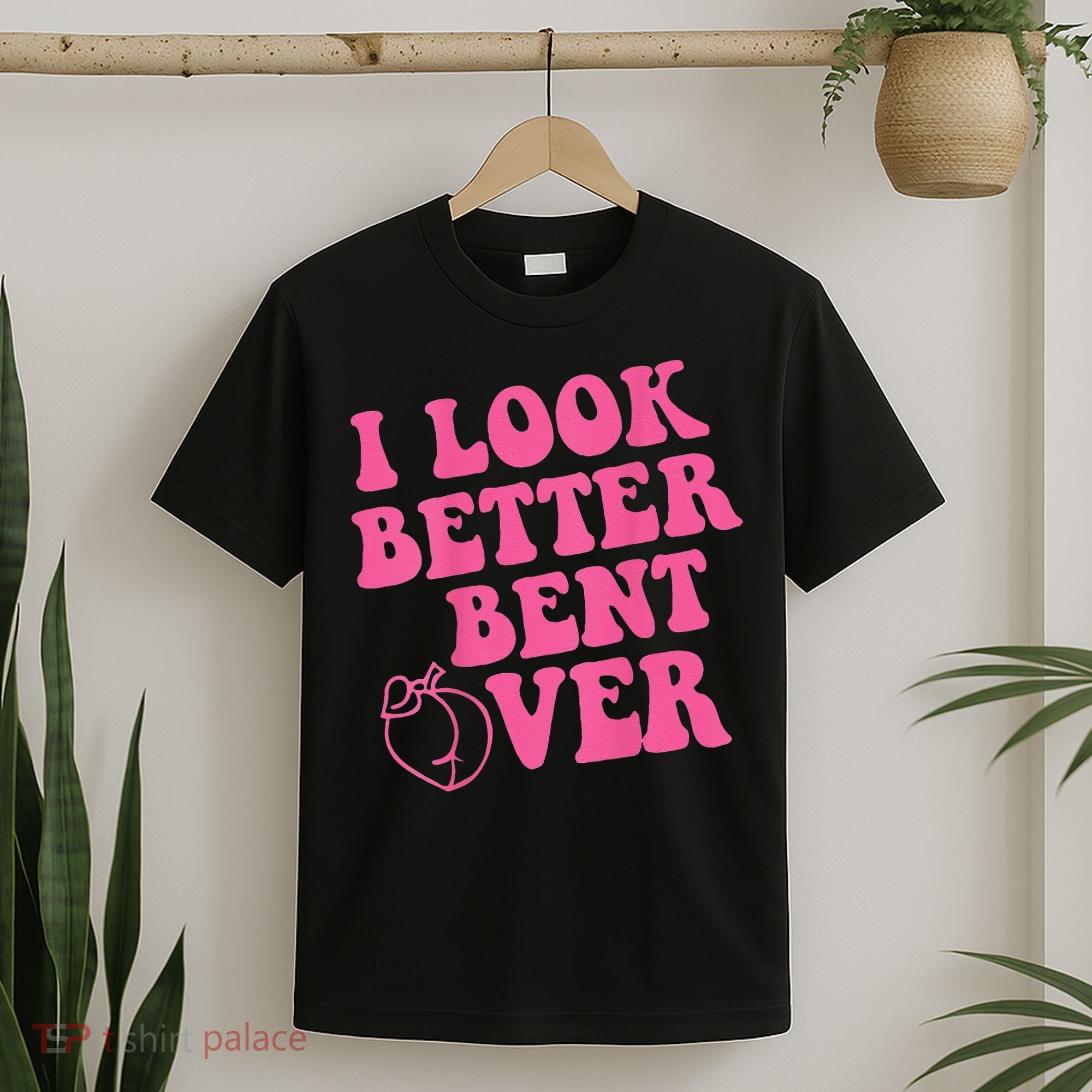 Funny i look better bent over Quote apparel cool saying T-Shirt