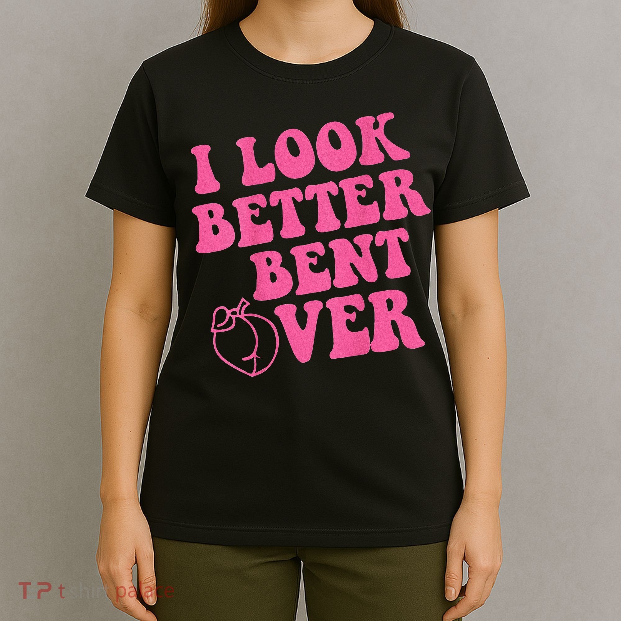 Funny i look better bent over Quote apparel cool saying T-Shirt