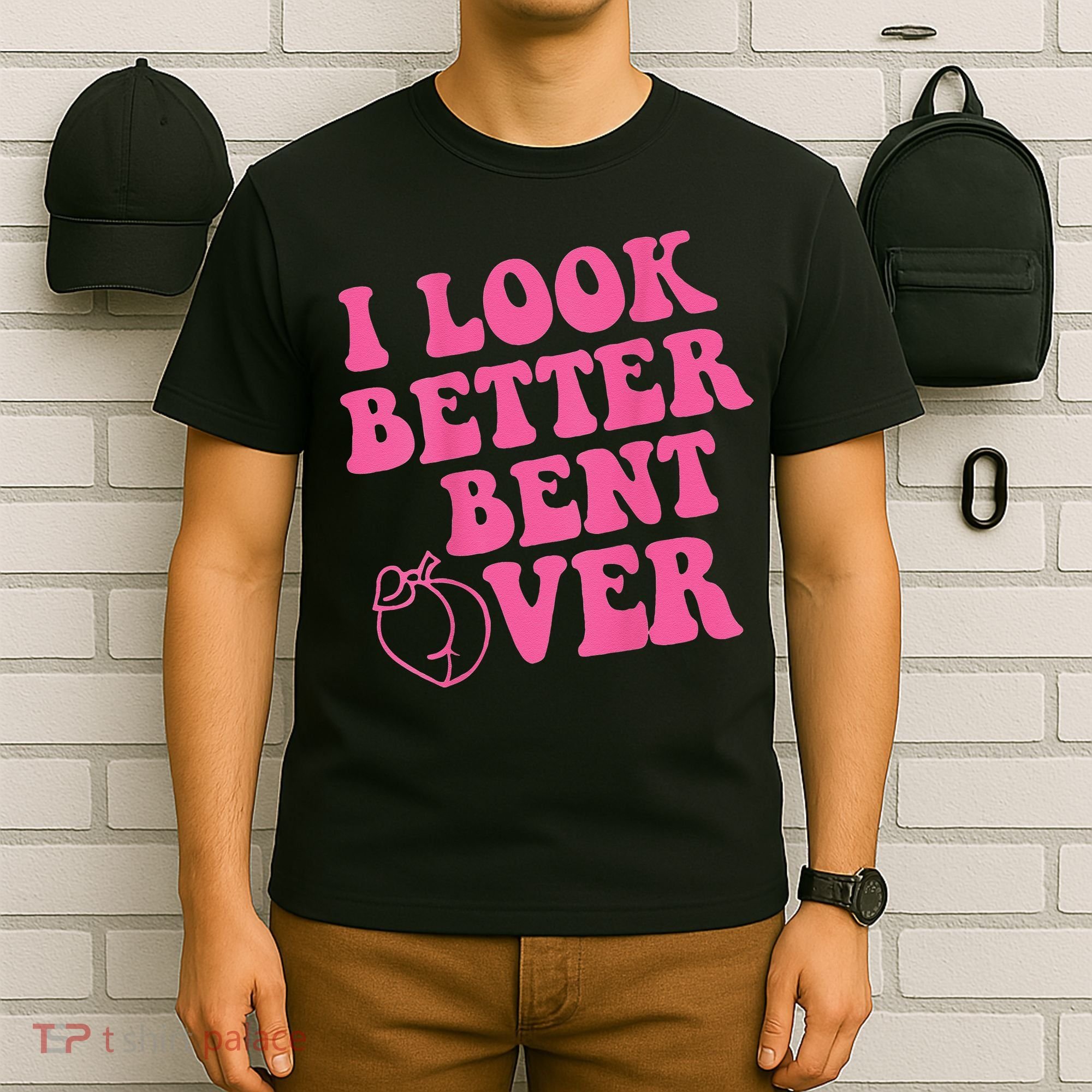 Funny i look better bent over Quote apparel cool saying T-Shirt