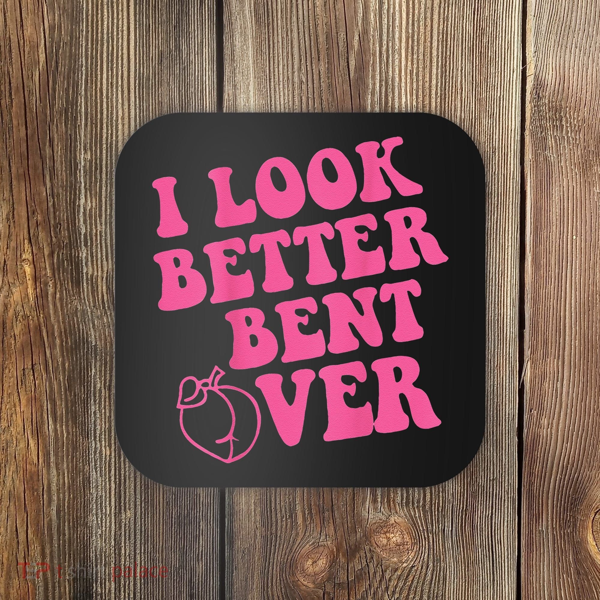Funny i look better bent over Quote apparel cool saying Coaster