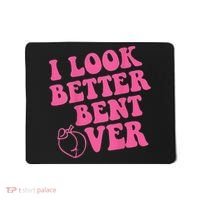 Funny i look better bent over Quote apparel cool saying Mousepad thumb 0