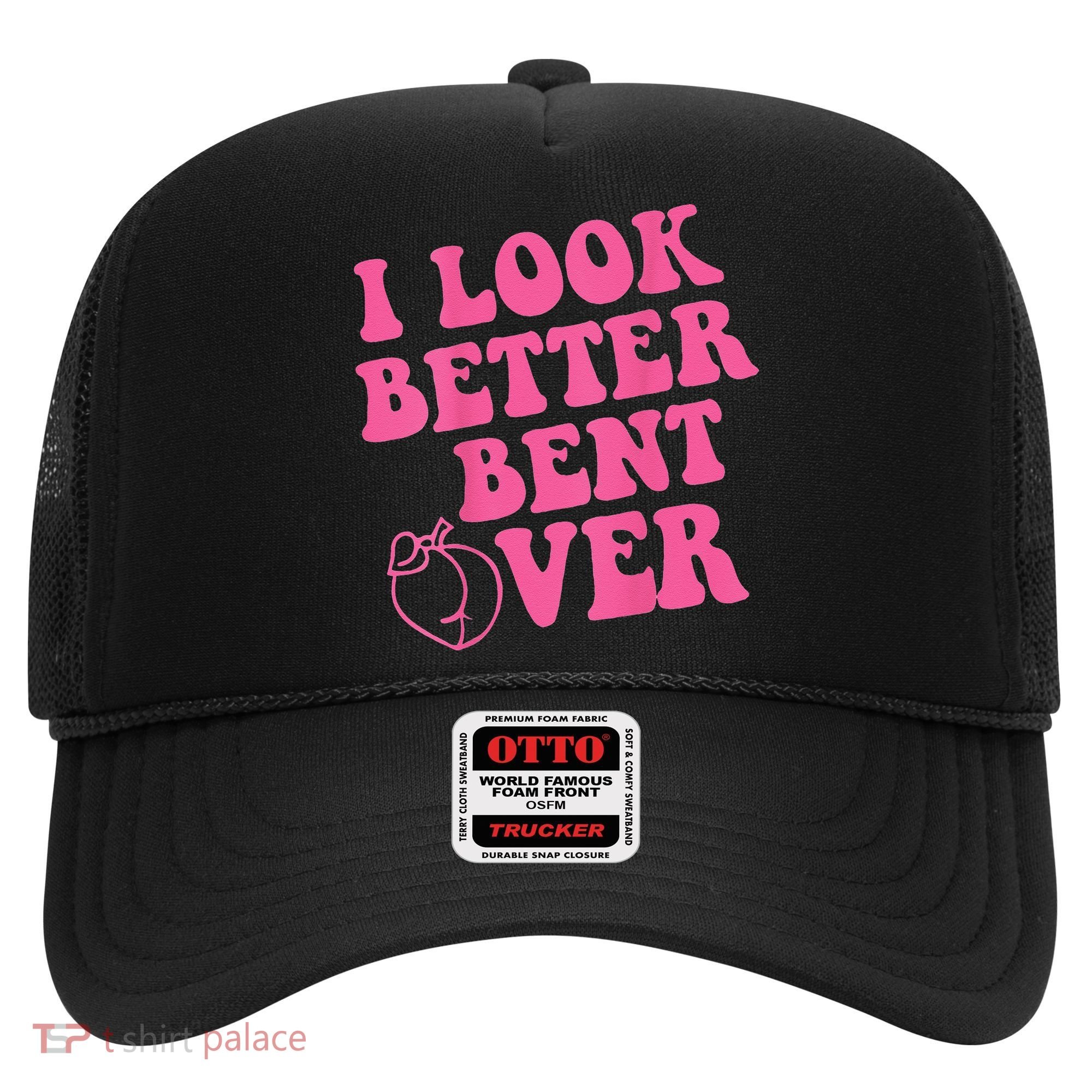 Funny i look better bent over Quote apparel cool saying Hat