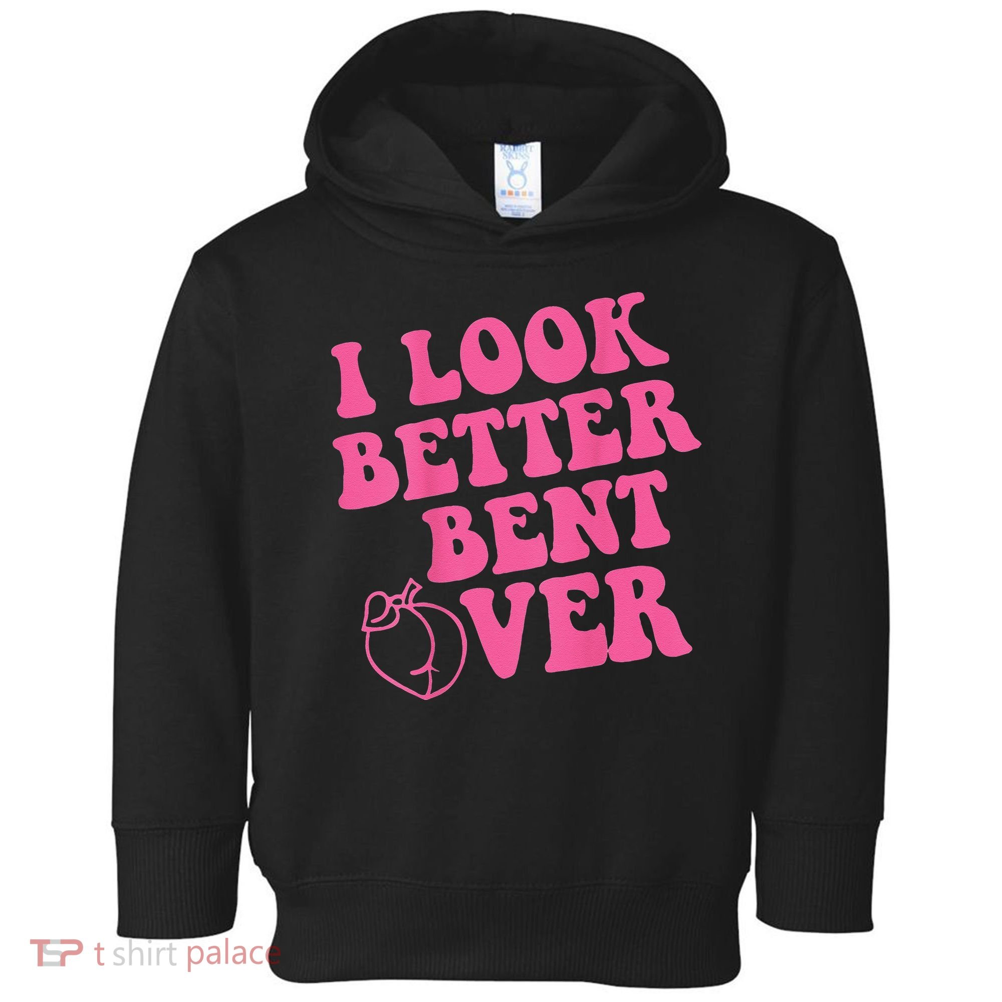 Funny i look better bent over Quote apparel cool saying Toddler Hoodie