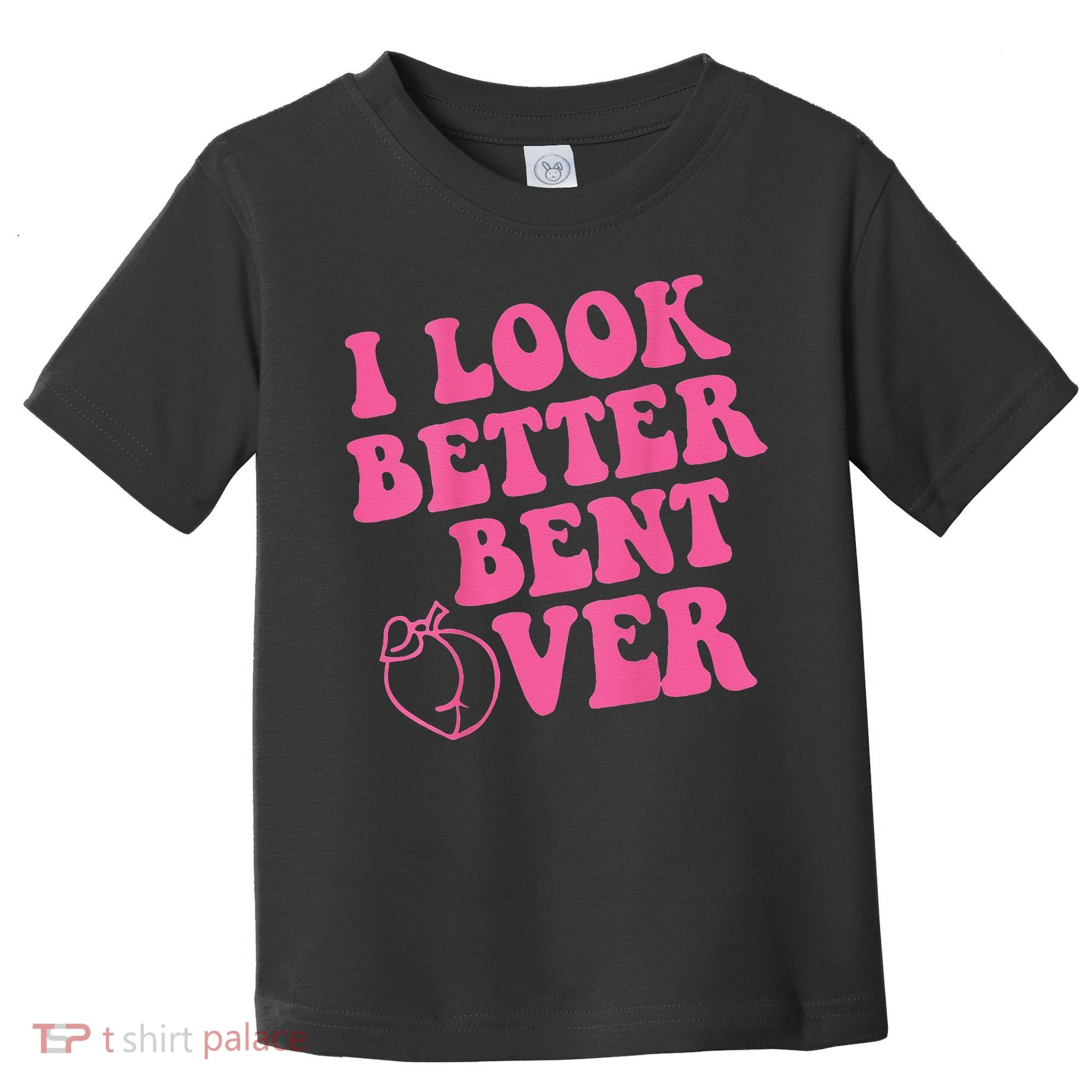 Funny i look better bent over Quote apparel cool saying Toddler T-Shirt