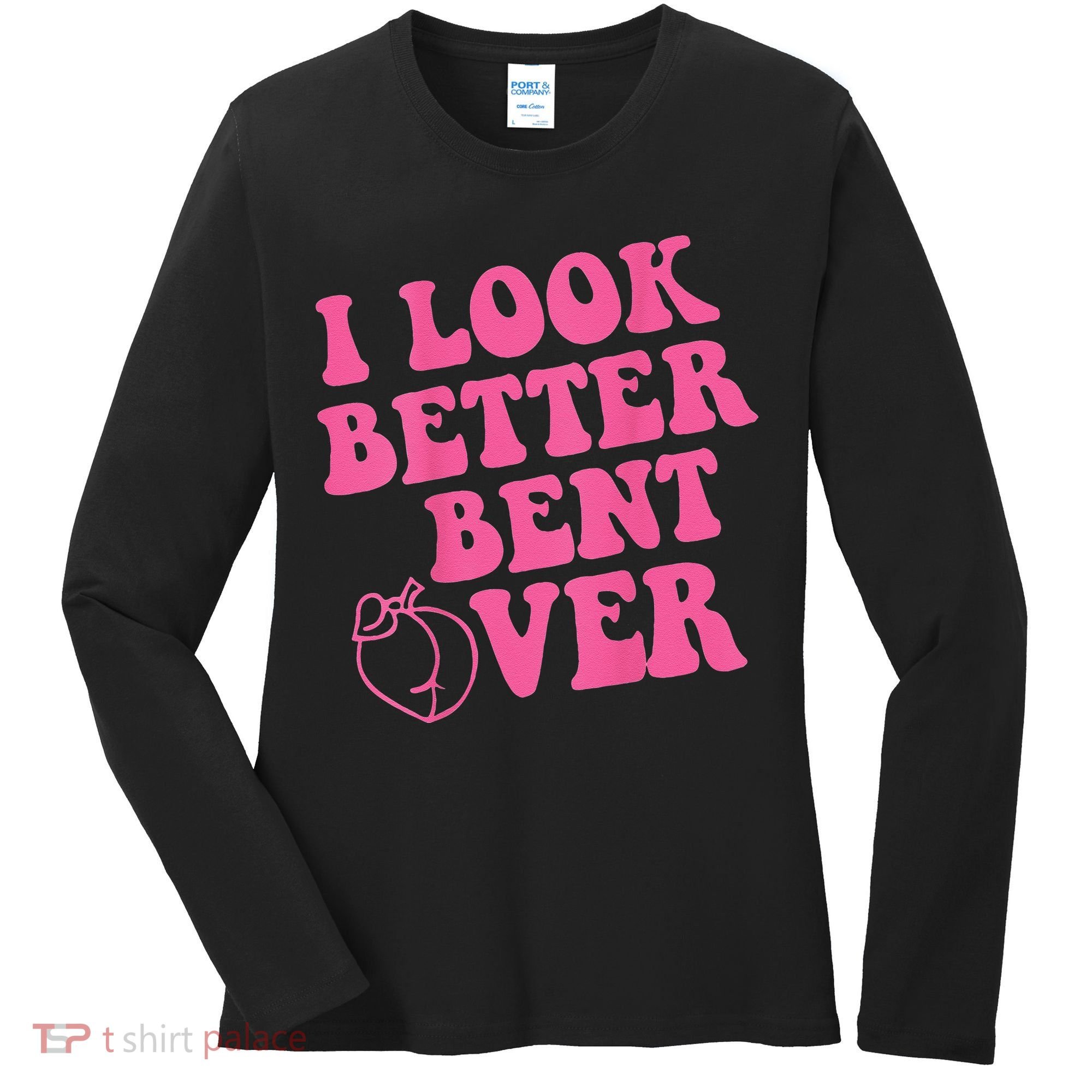 Funny i look better bent over Quote apparel cool saying Women's Long Sleeve Shirt