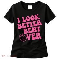 Funny i look better bent over Quote apparel cool saying Women's T-Shirt thumb 0