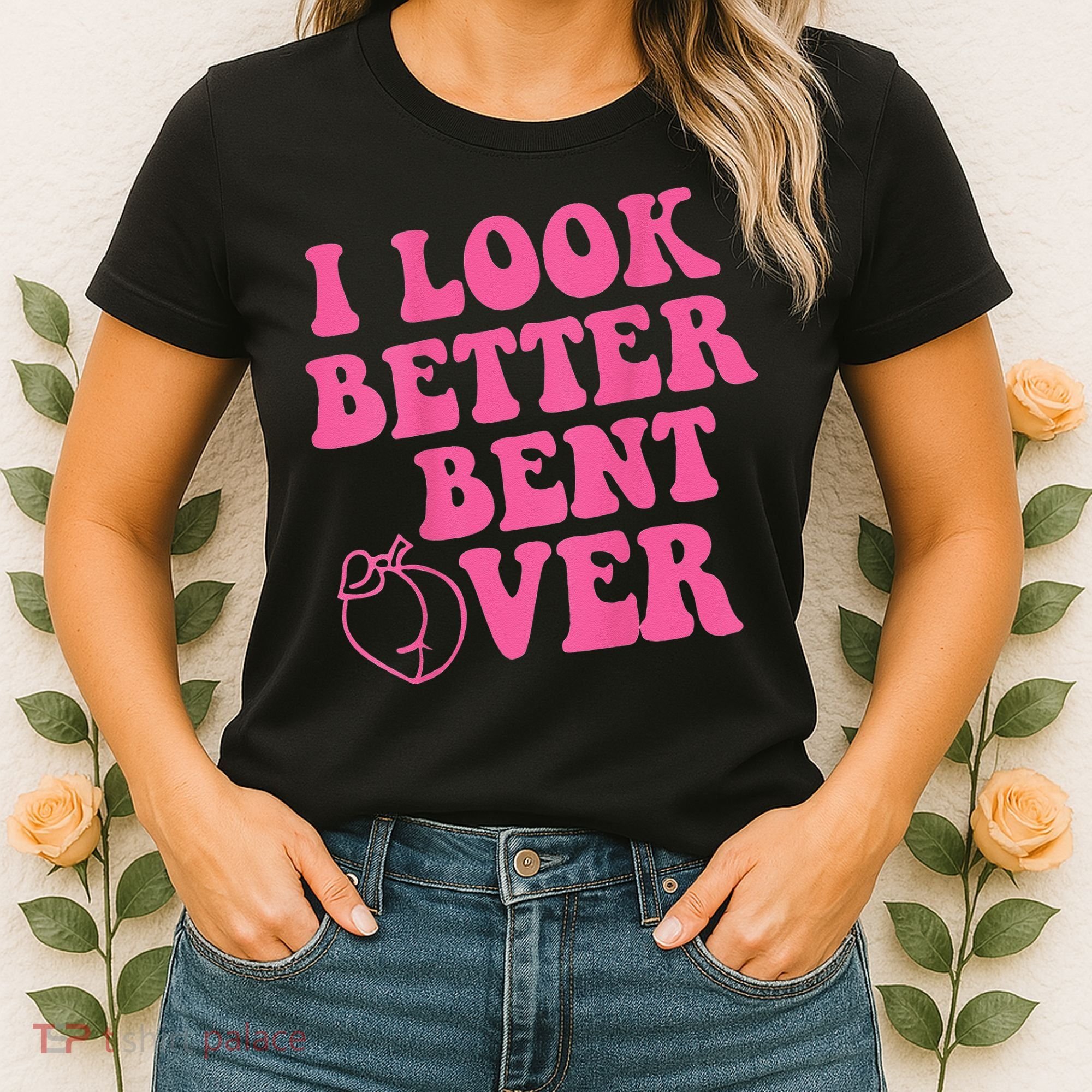 Funny i look better bent over Quote apparel cool saying Women's T-Shirt