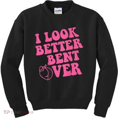 Funny i look better bent over Quote apparel cool saying Kids Sweatshirt