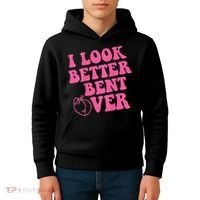 Funny i look better bent over Quote apparel cool saying Kids Hoodie thumb 4