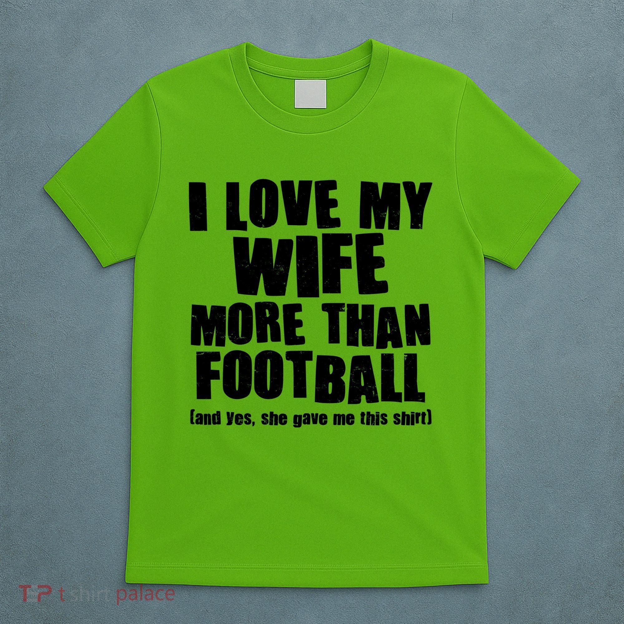 Funny I Love My Wife More Than Football T-Shirt