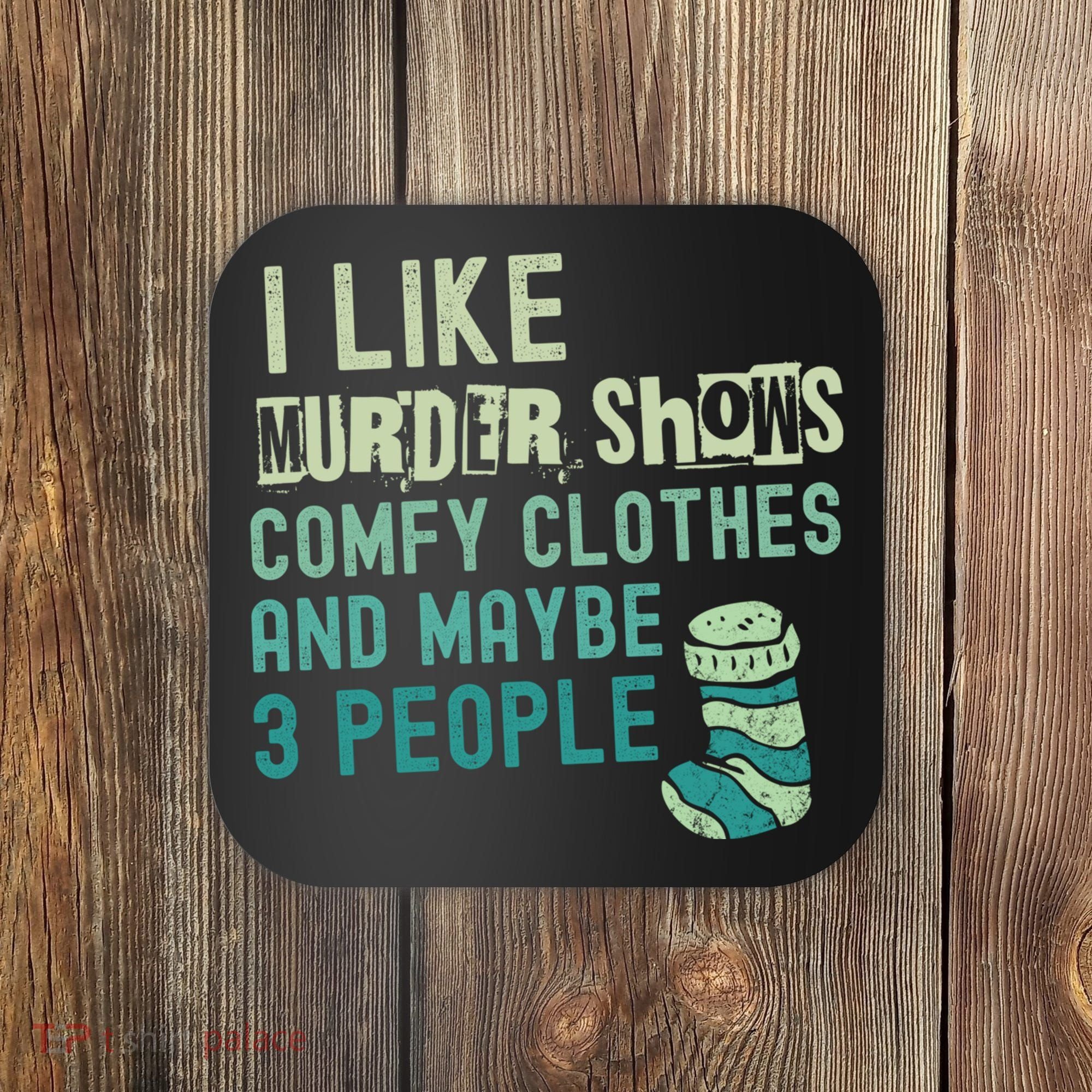 Funny I Like Murder Shows Comfy Clothes And Maybe 3 People Coaster