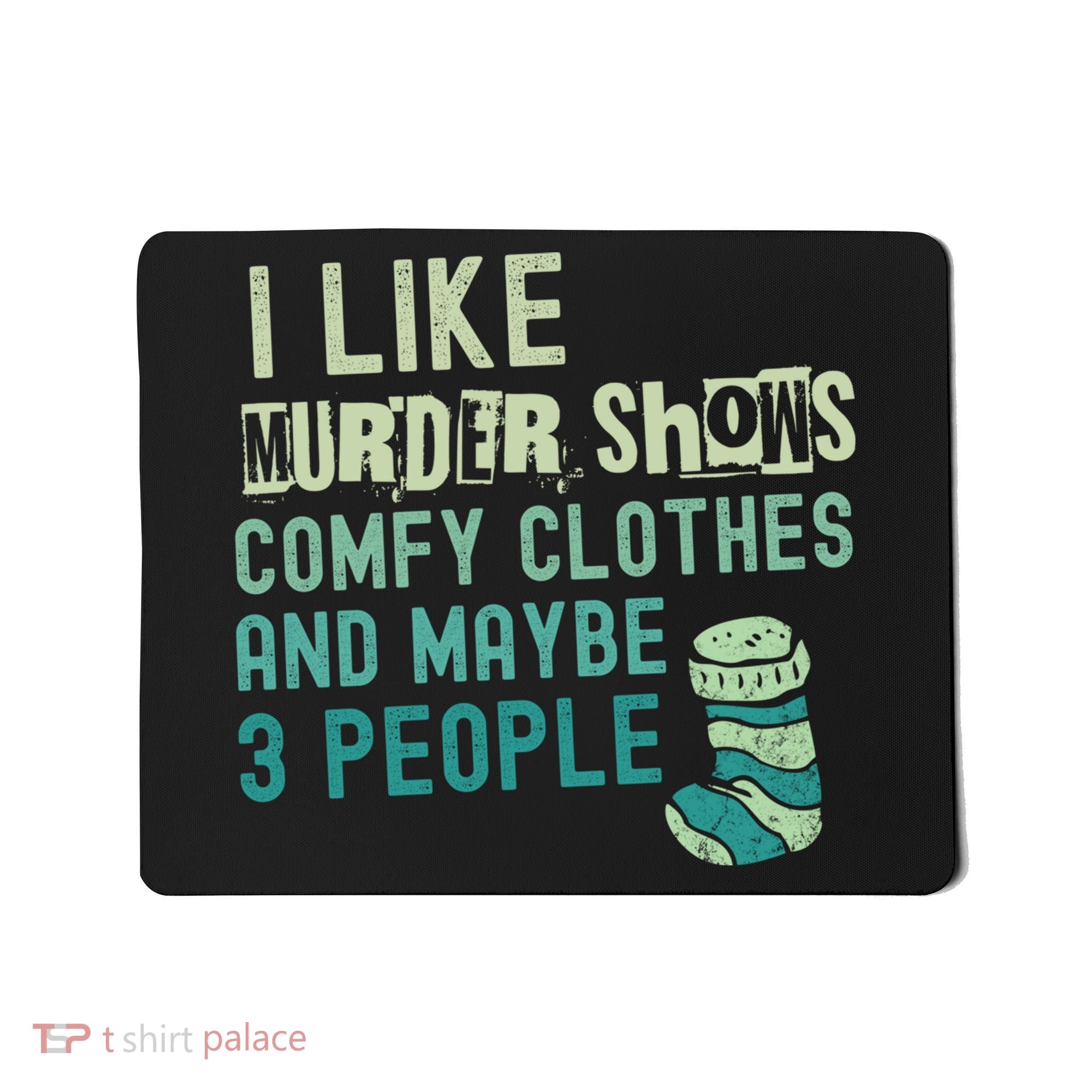 Funny I Like Murder Shows Comfy Clothes And Maybe 3 People Mousepad