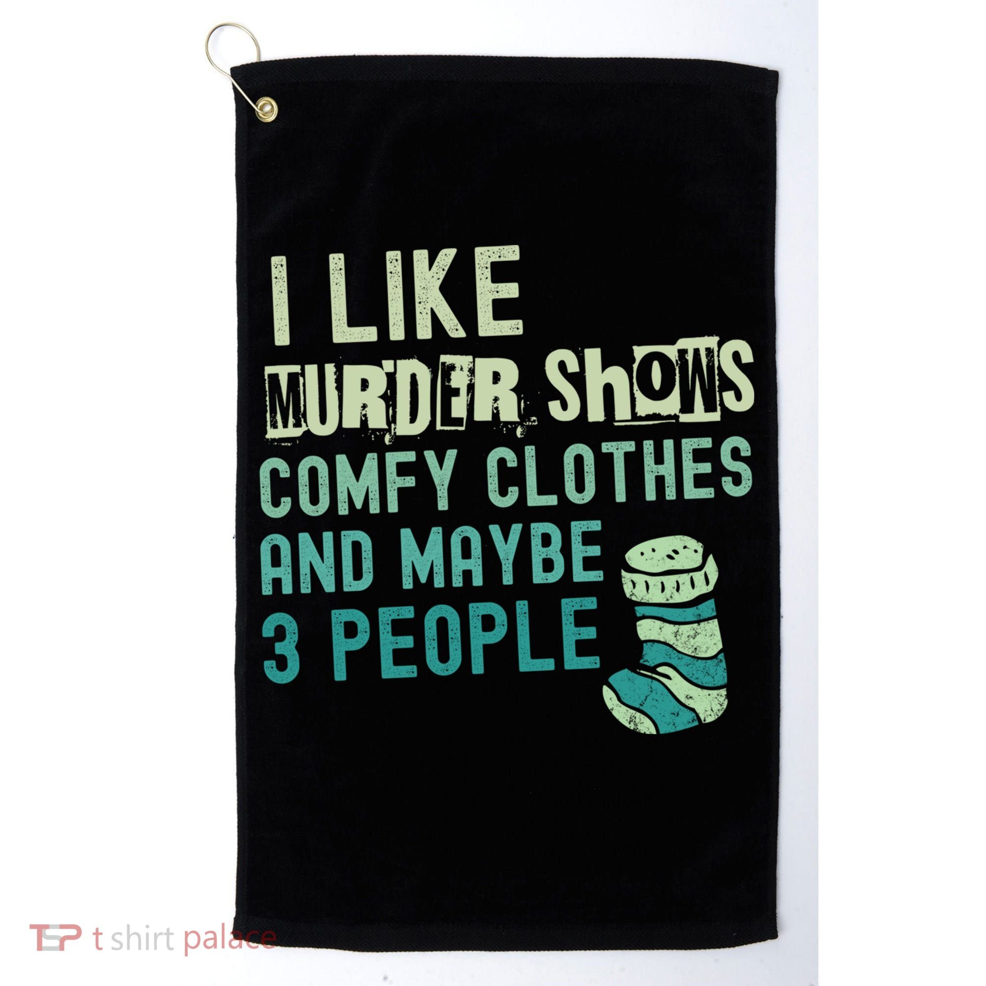 Funny I Like Murder Shows Comfy Clothes And Maybe 3 People Golf Towel