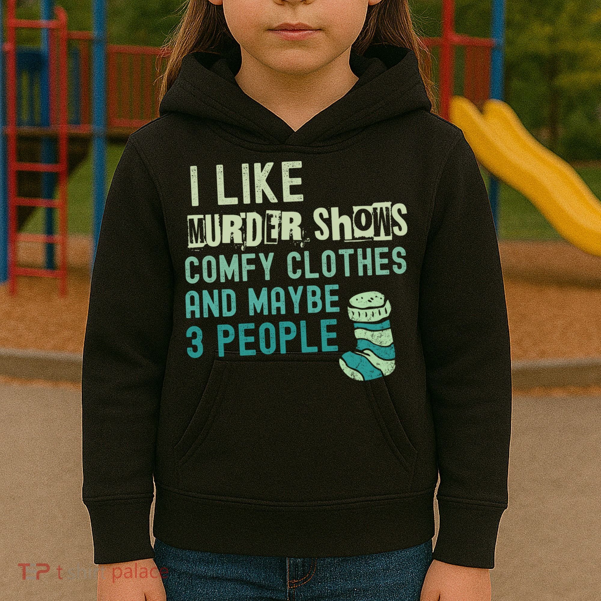 Funny I Like Murder Shows Comfy Clothes And Maybe 3 People Kids Hoodie