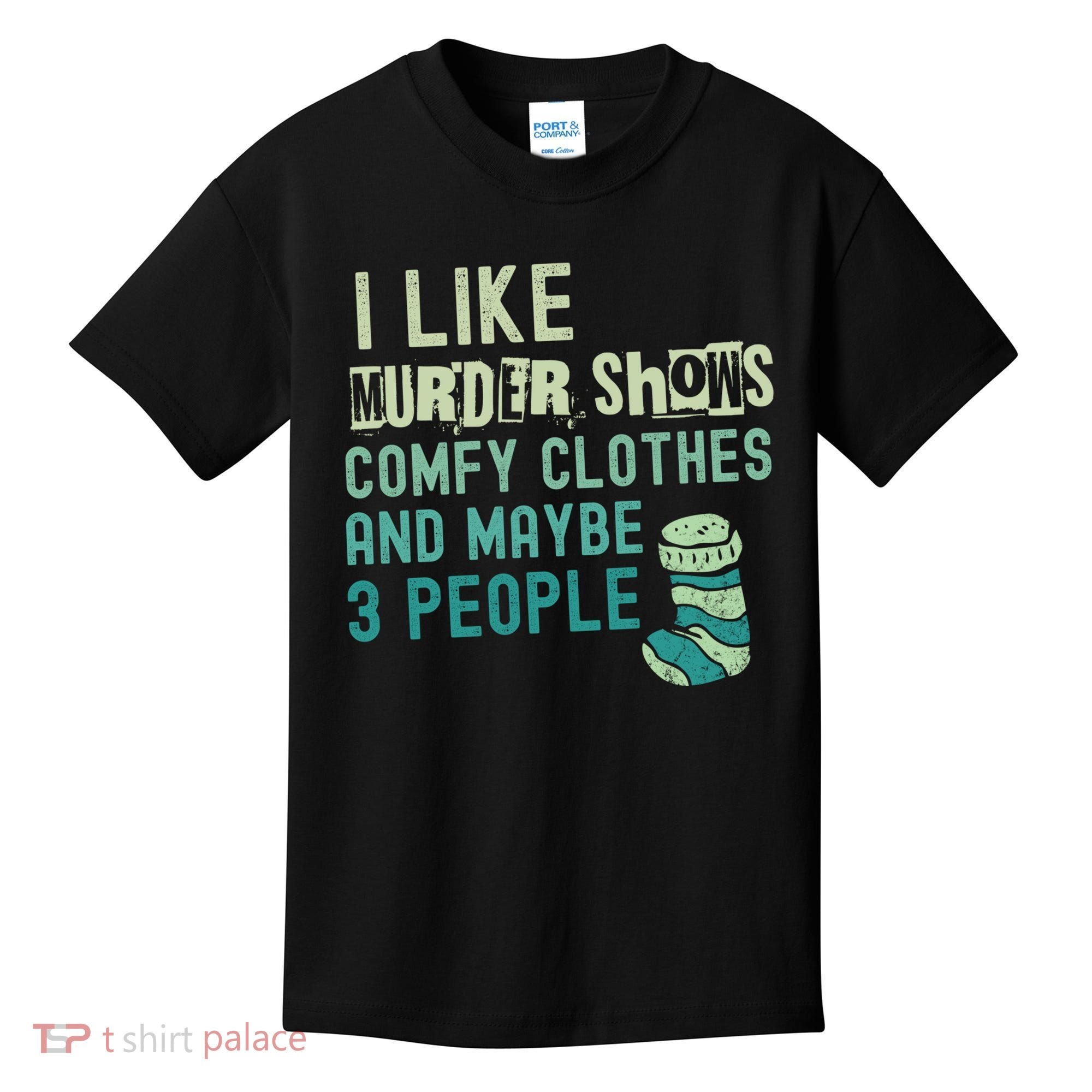 Funny I Like Murder Shows Comfy Clothes And Maybe 3 People Kids T-Shirt