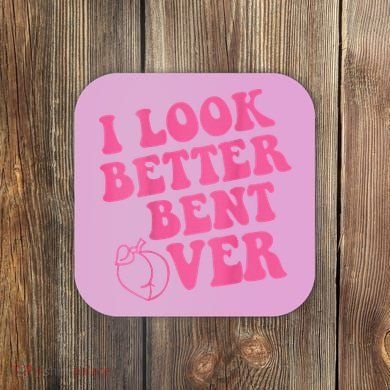 Funny i look better bent over Quote apparel cool saying  Coaster