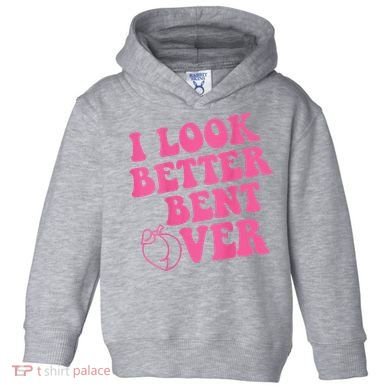 Funny i look better bent over Quote apparel cool saying  Toddler Hoodie