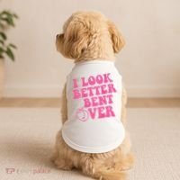 Funny i look better bent over Quote apparel cool saying  Doggie Tank thumb 2