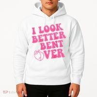 Funny i look better bent over Quote apparel cool saying  Hoodie thumb 2