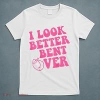 Funny i look better bent over Quote apparel cool saying  T-Shirt thumb 5
