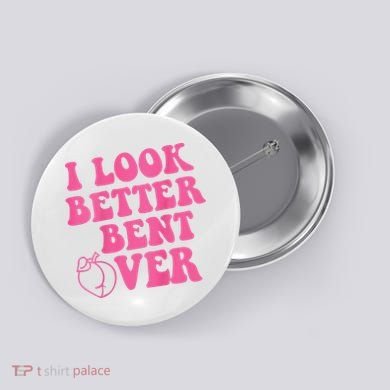 Funny i look better bent over Quote apparel cool saying  Button