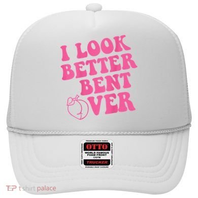 Funny i look better bent over Quote apparel cool saying  Hat