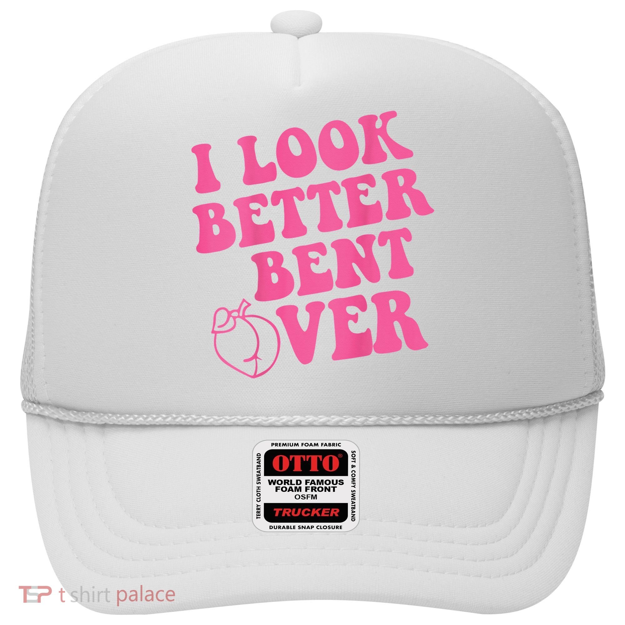 Funny i look better bent over Quote apparel cool saying  Hat