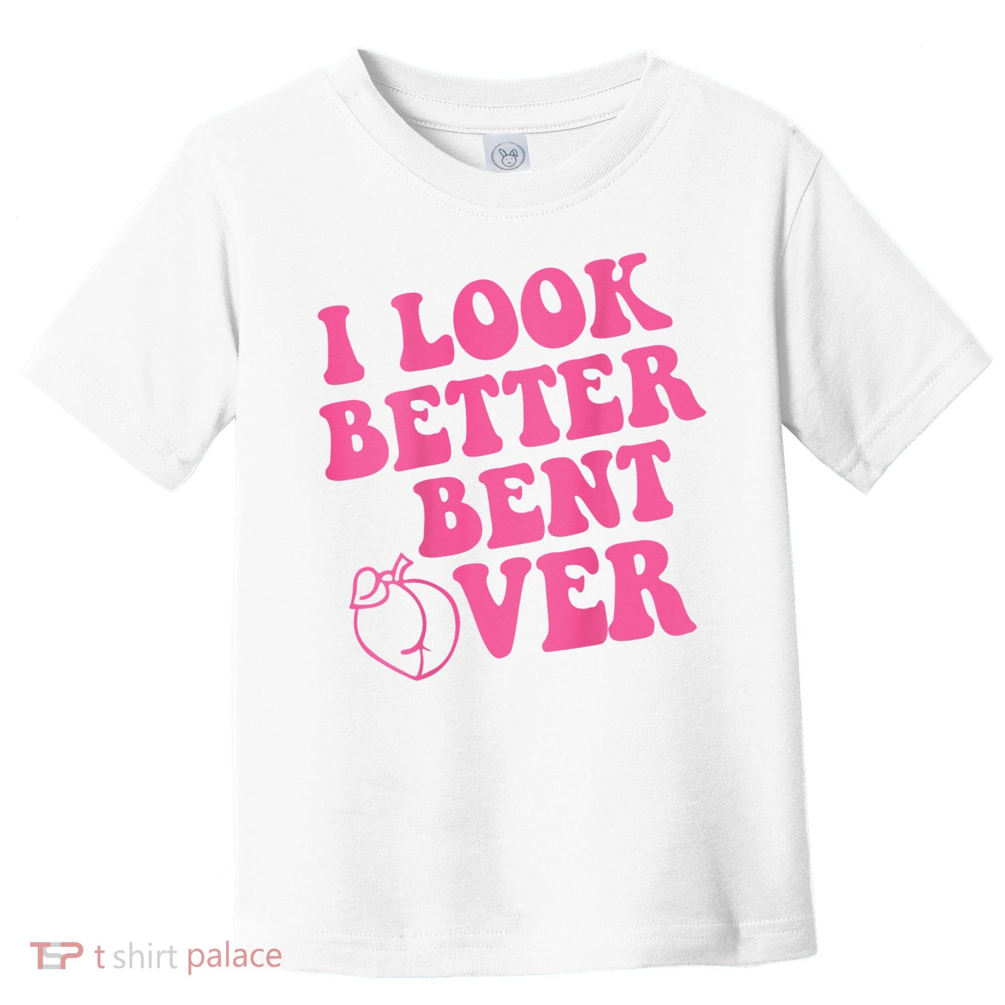 Funny i look better bent over Quote apparel cool saying  Toddler T-Shirt
