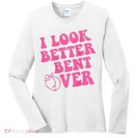 Funny i look better bent over Quote apparel cool saying  Women's Long Sleeve Shirt thumb 0