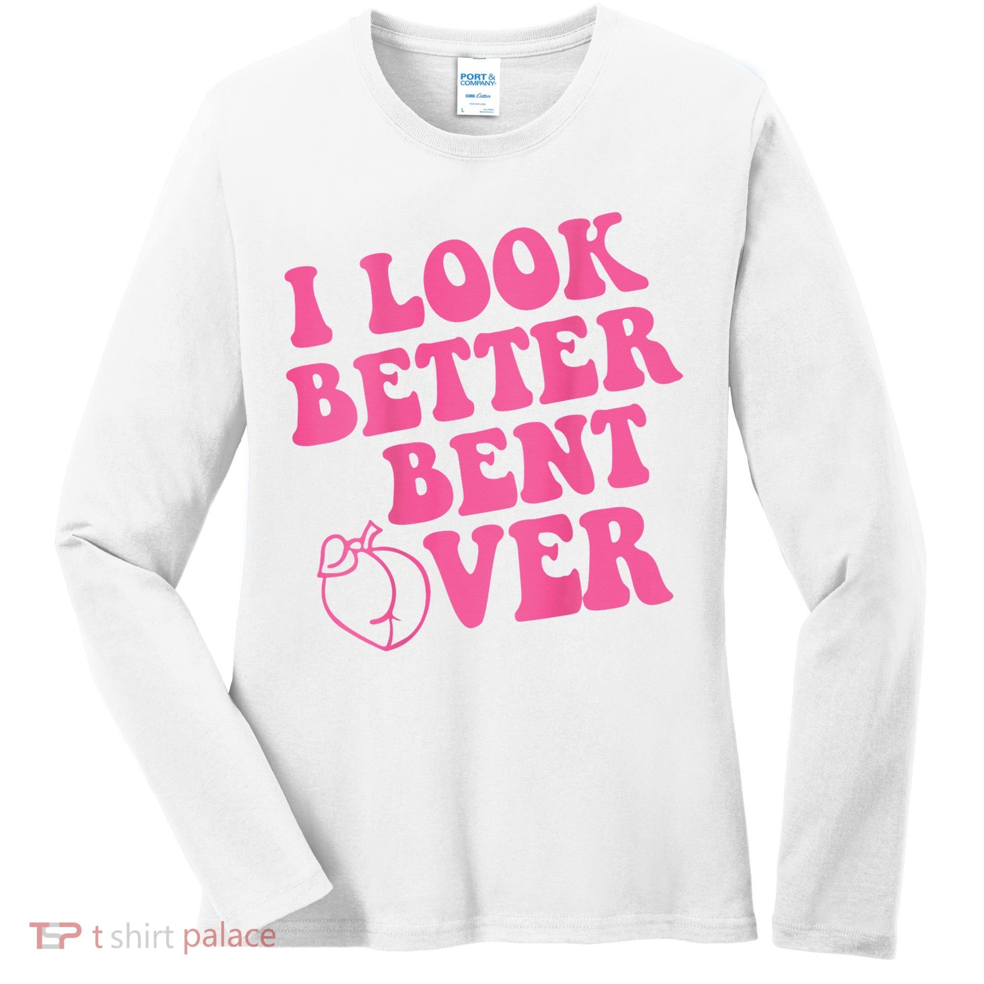 Funny i look better bent over Quote apparel cool saying  Women's Long Sleeve Shirt
