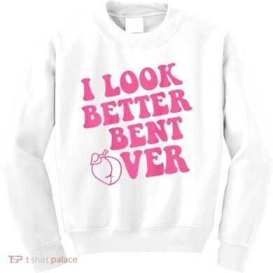 Funny i look better bent over Quote apparel cool saying  Kids Sweatshirt