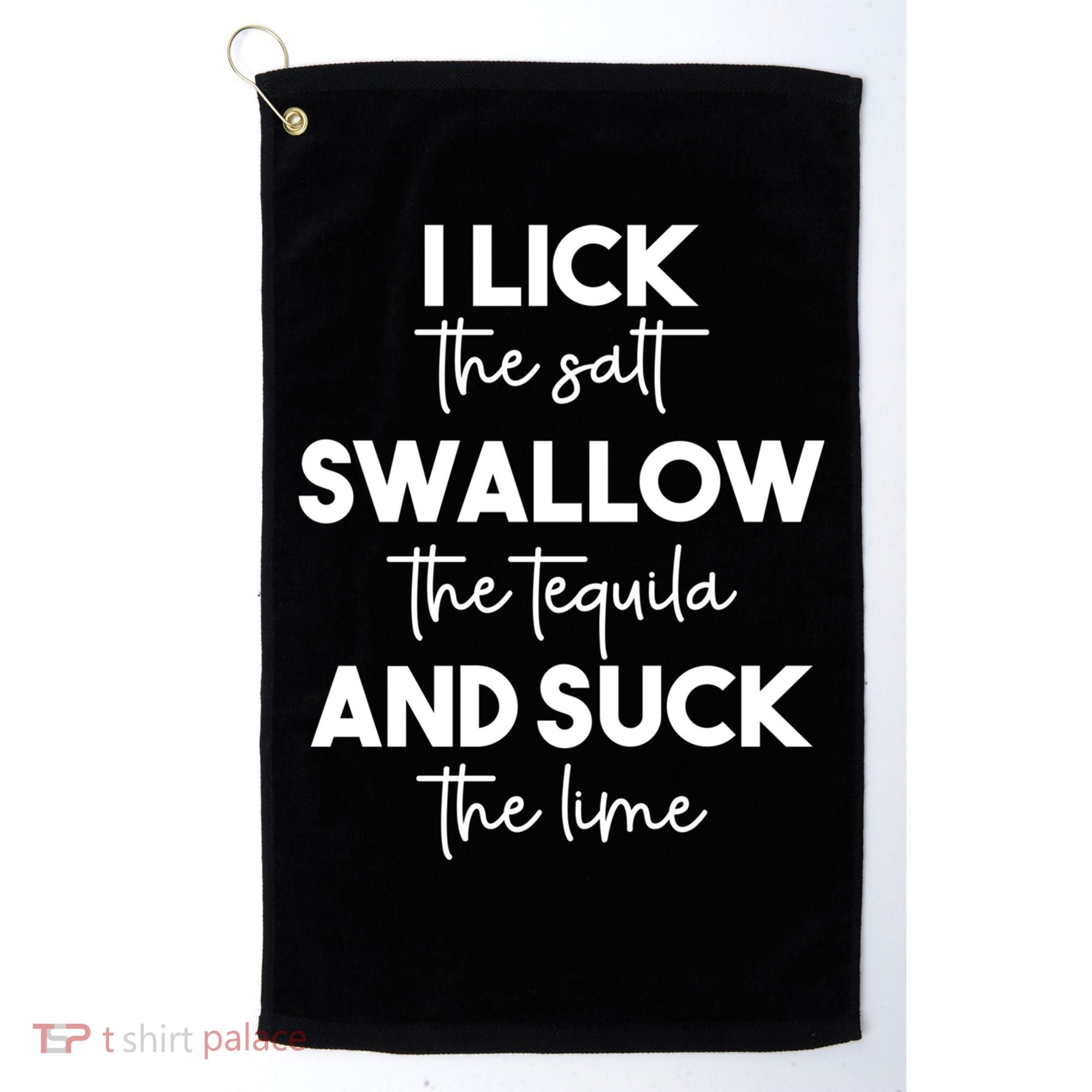 Funny I Lick Swallow Suck Tequila Ing Ladies Sarcastic Meaningful Gift Golf Towel