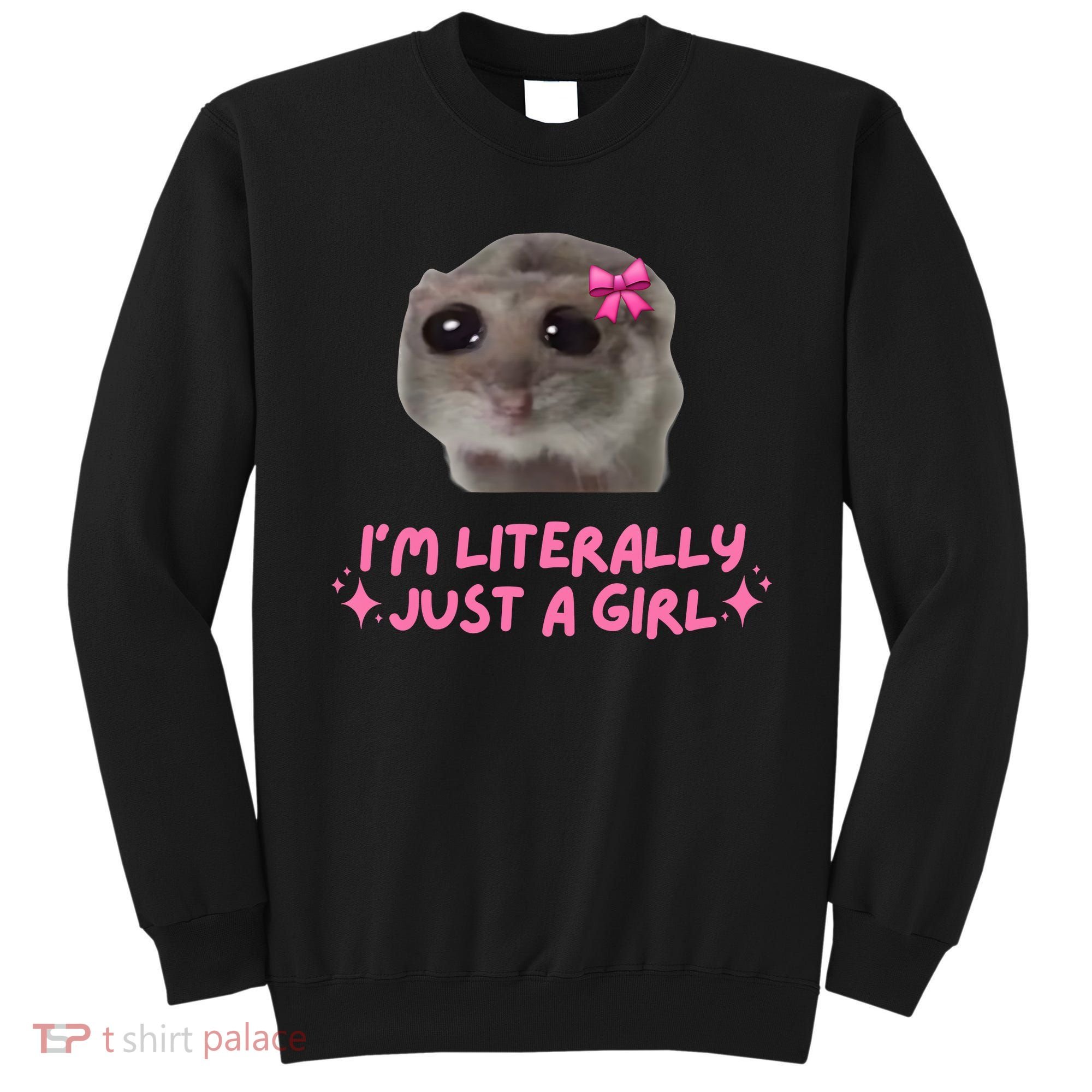 Funny IM Literally Just A Girl Sad Hamster Meme Sweatshirt