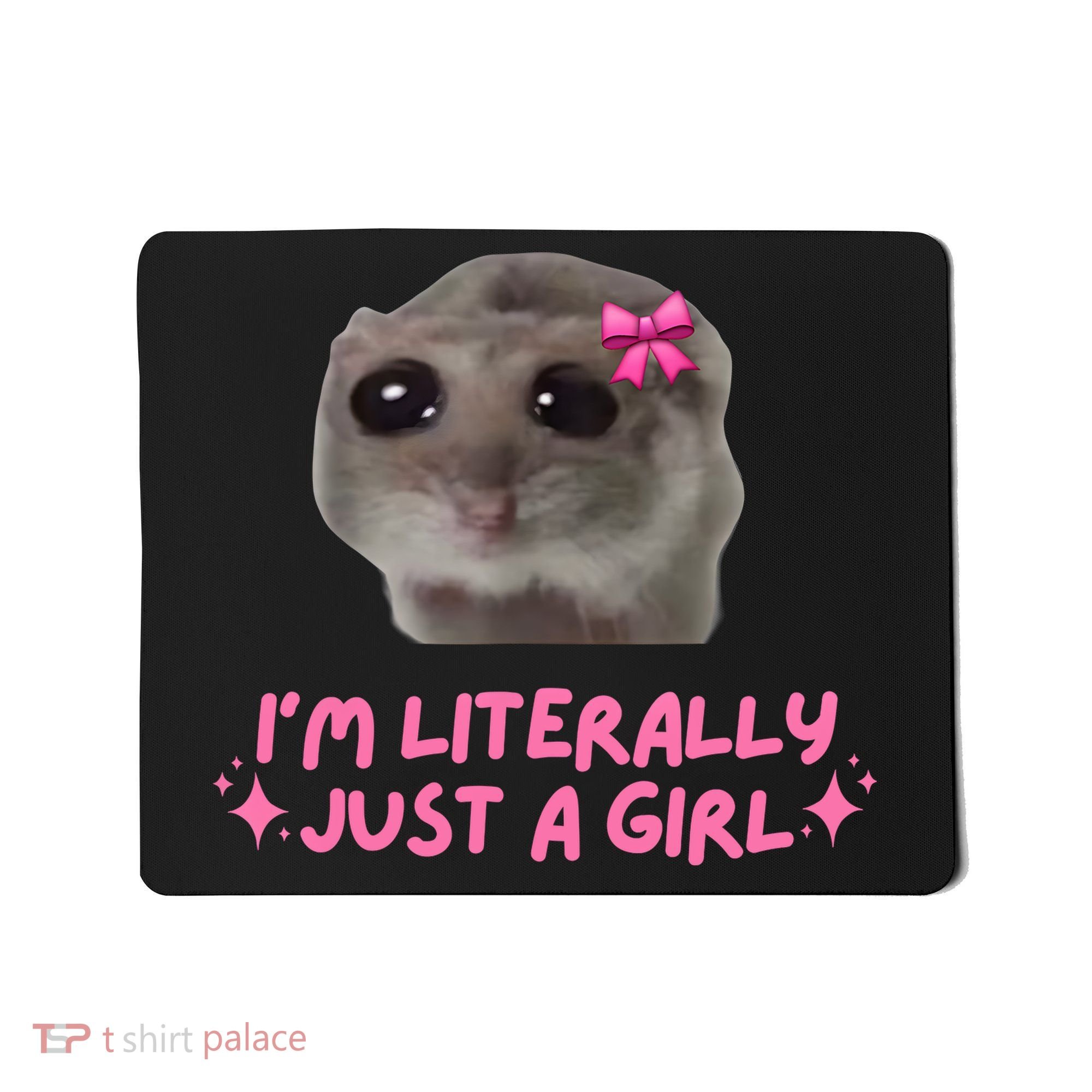 Funny IM Literally Just A Girl Sad Hamster Meme Mousepad