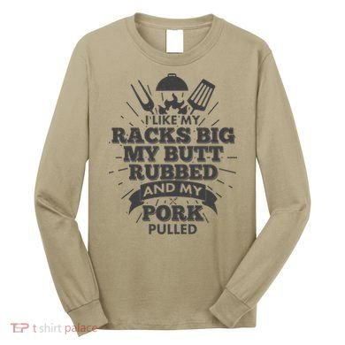 Funny I Like My Racks Big Butt Rubbed And Pork Pulled Long Sleeve Shirt