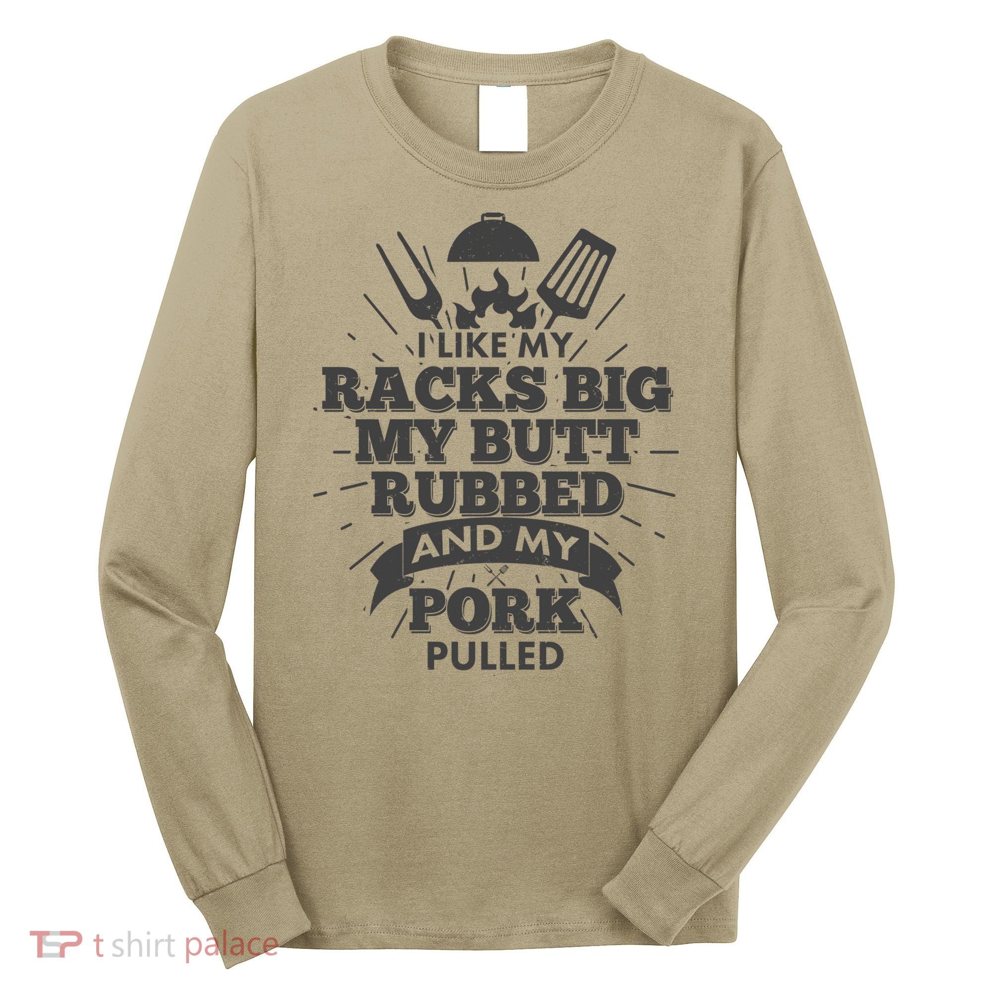 Funny I Like My Racks Big Butt Rubbed And Pork Pulled Long Sleeve Shirt