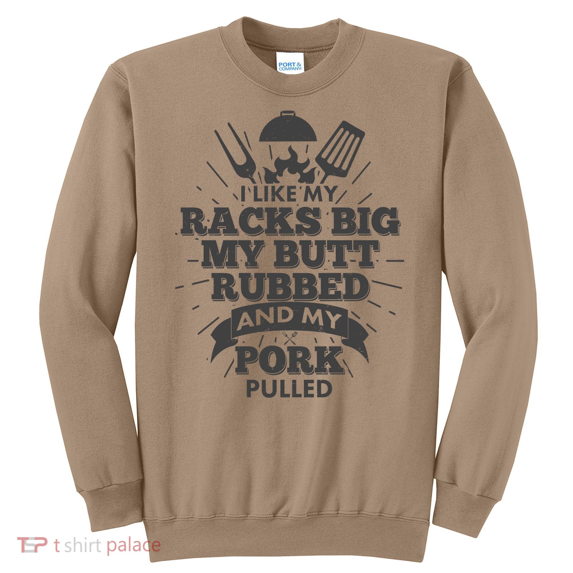 Funny I Like My Racks Big Butt Rubbed And Pork Pulled Sweatshirt