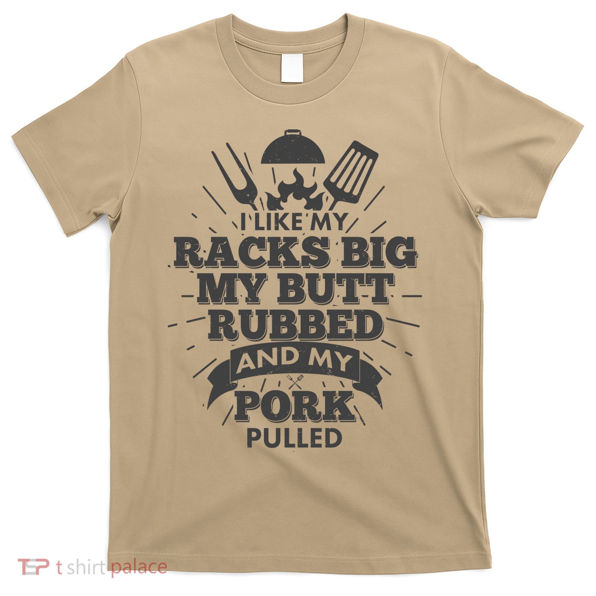 Funny I Like My Racks Big Butt Rubbed And Pork Pulled T-Shirt