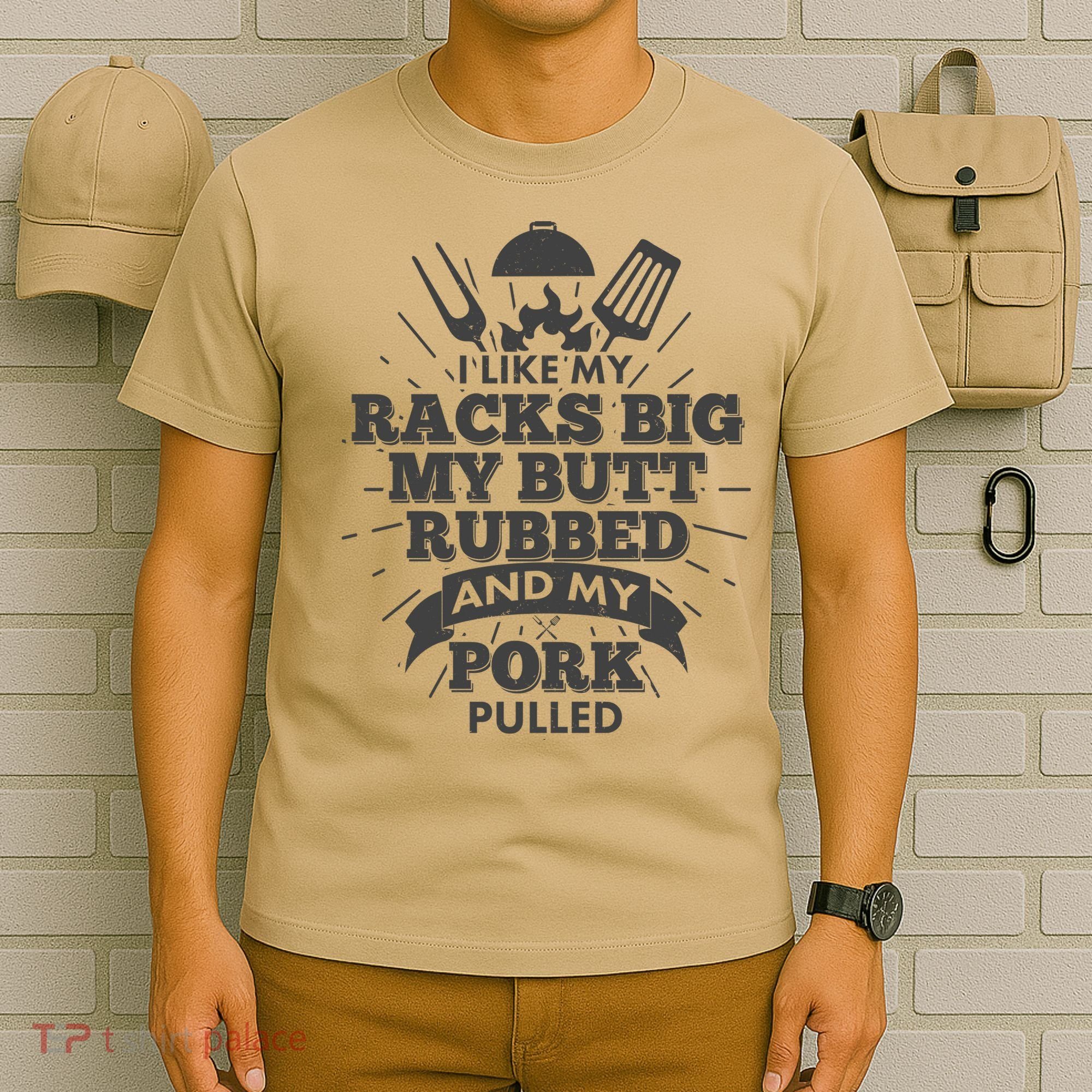 Funny I Like My Racks Big Butt Rubbed And Pork Pulled T-Shirt
