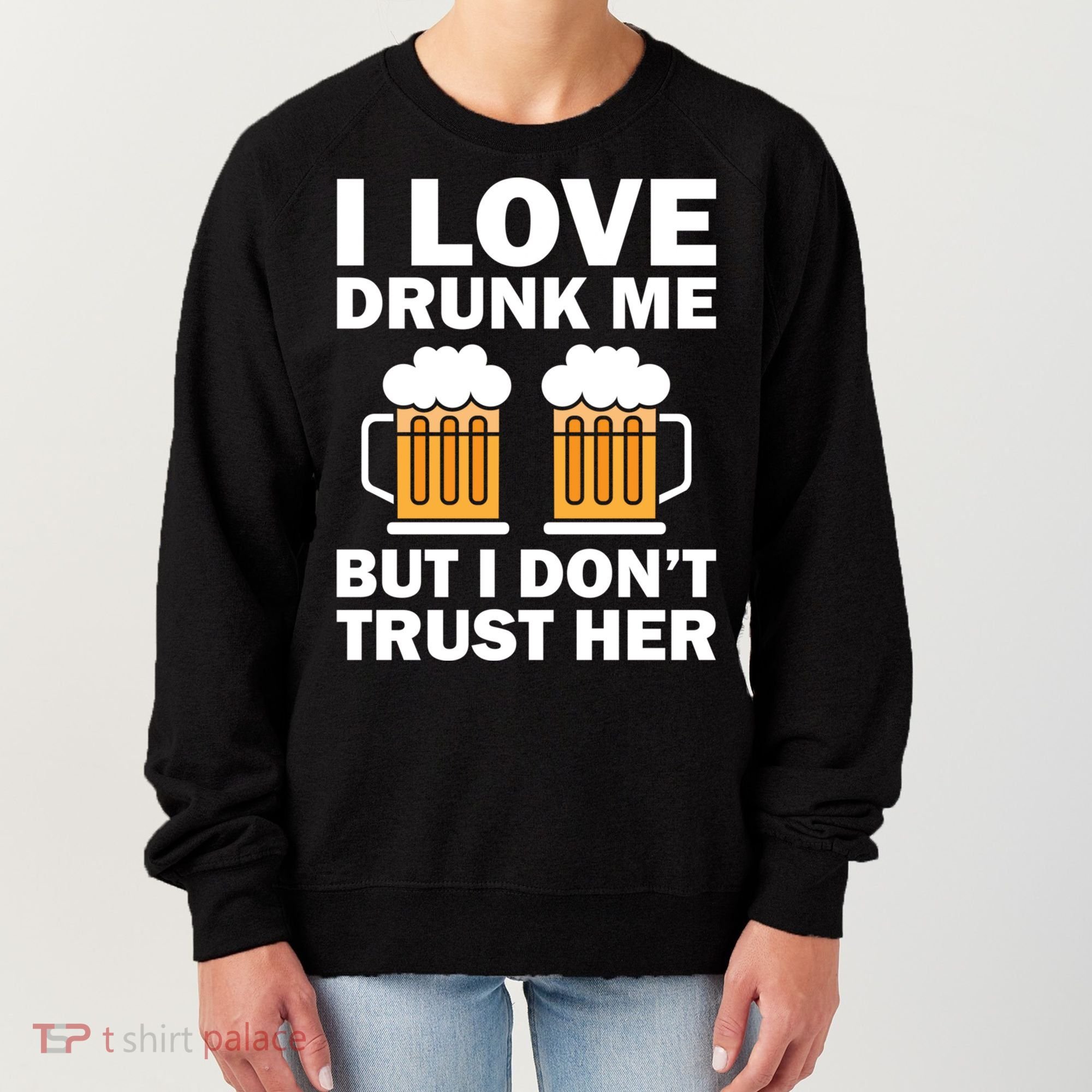 Funny I Love Drunk Me But I Dont Trust Her Gift Women's Sweatshirt