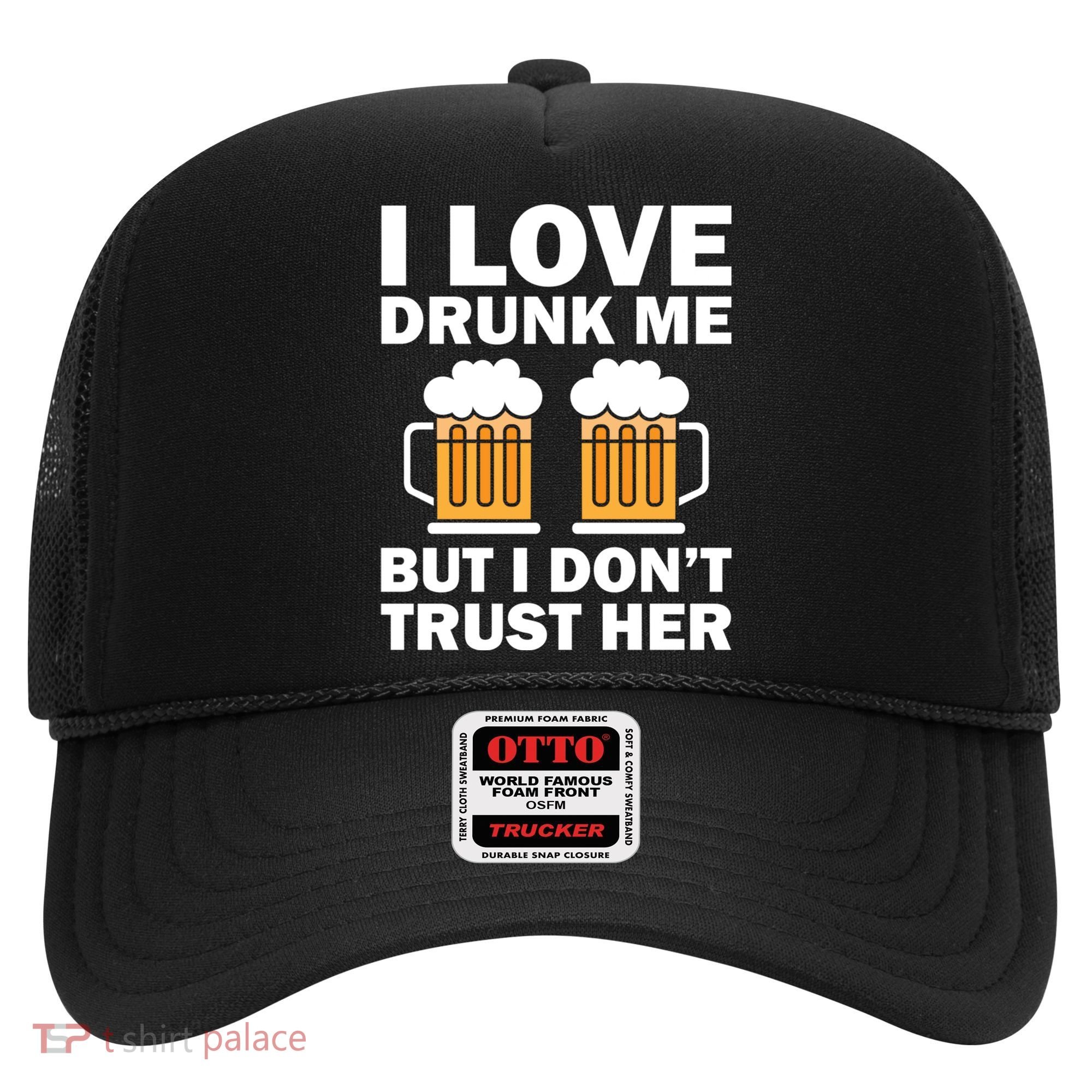 Funny I Love Drunk Me But I Dont Trust Her Gift Hat