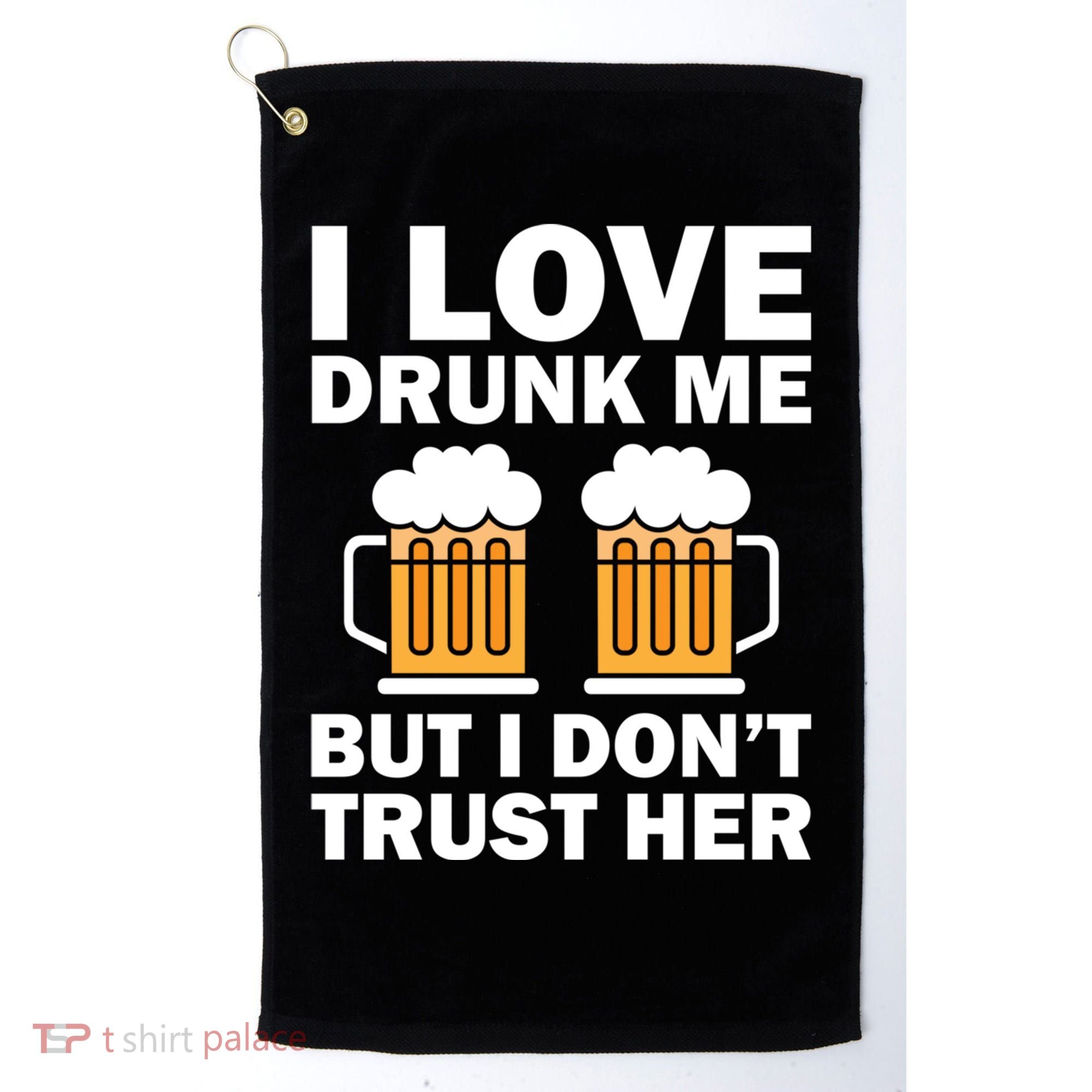 Funny I Love Drunk Me But I Dont Trust Her Gift Golf Towel