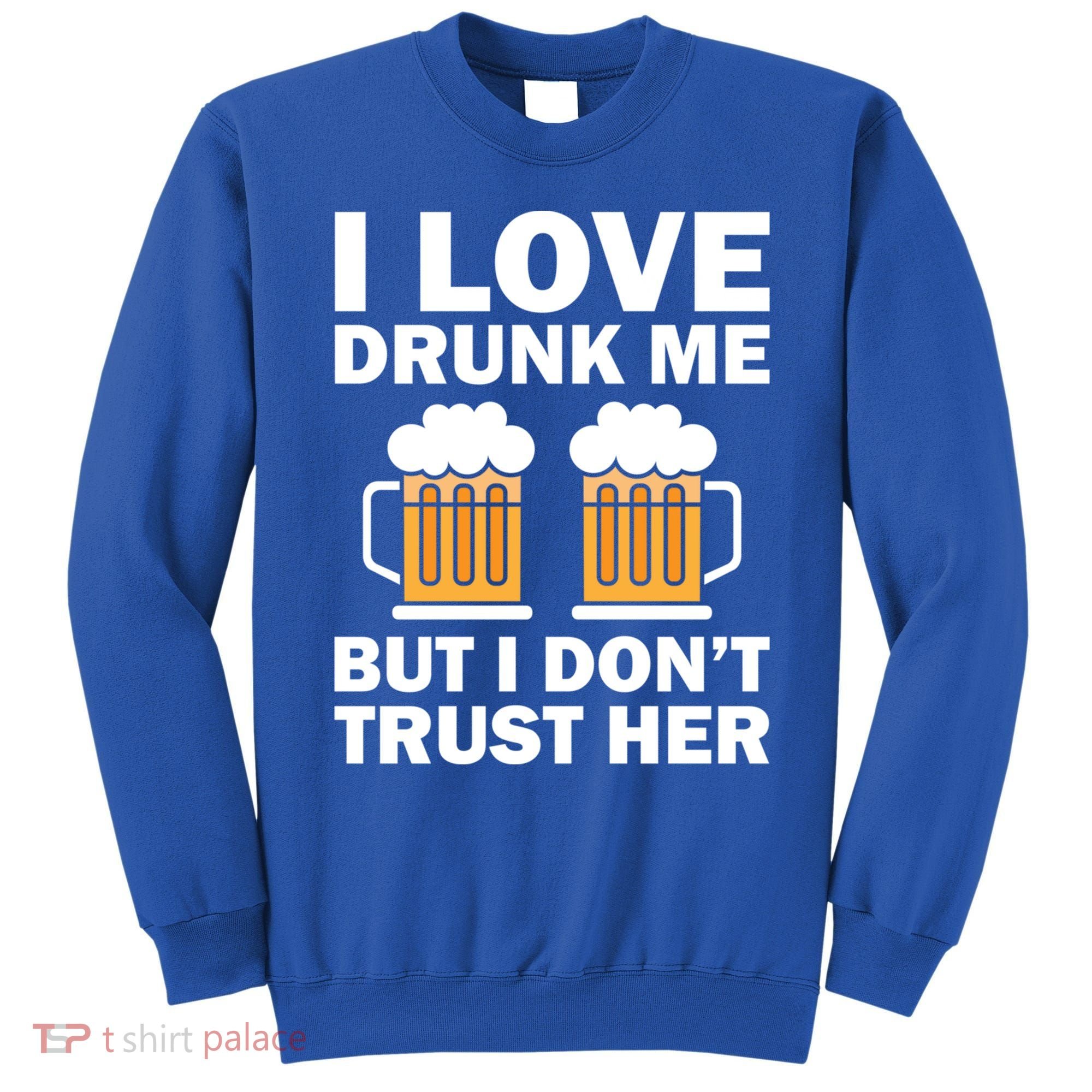 Funny I Love Drunk Me But I Dont Trust Her Gift Sweatshirt