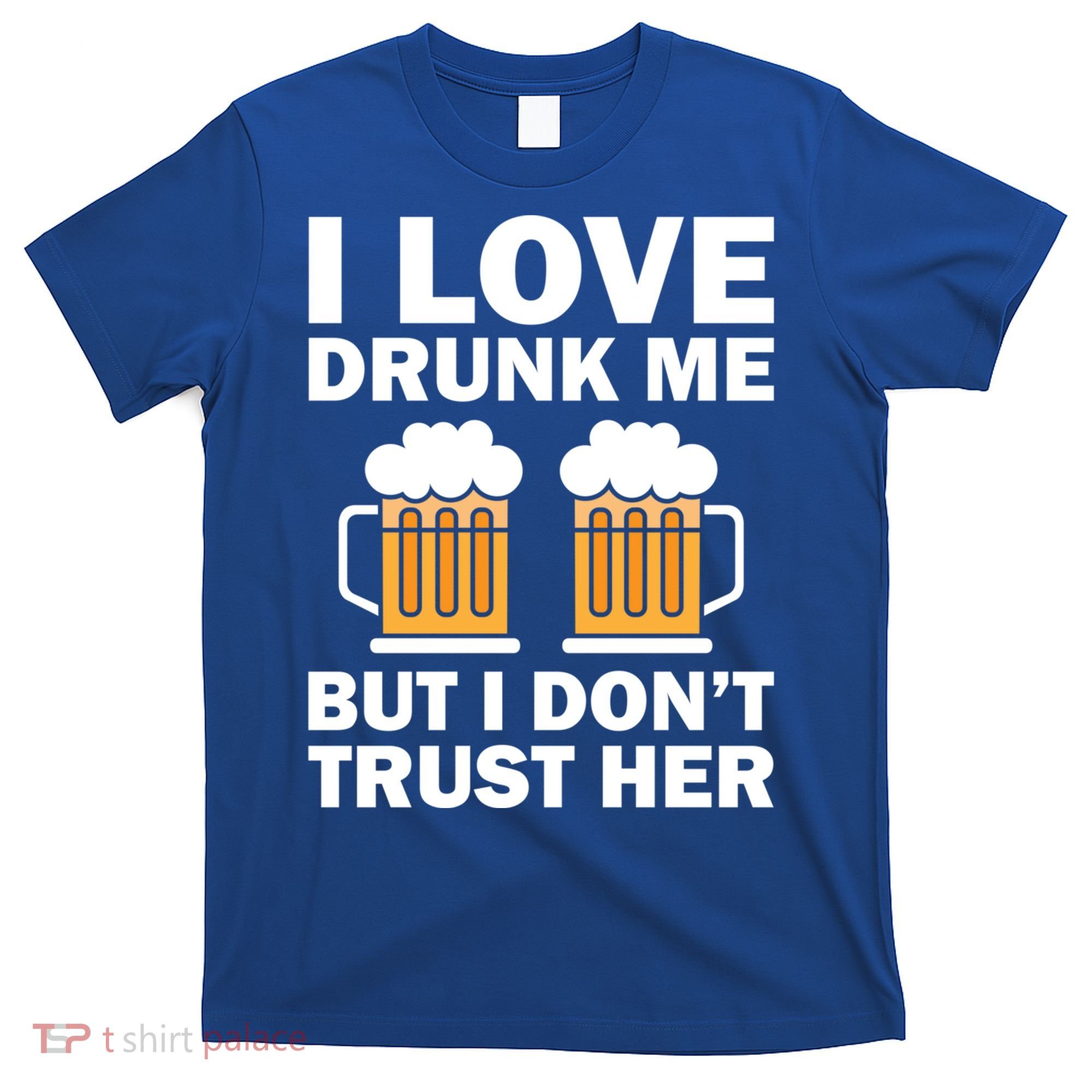 Funny I Love Drunk Me But I Dont Trust Her Gift T-Shirt