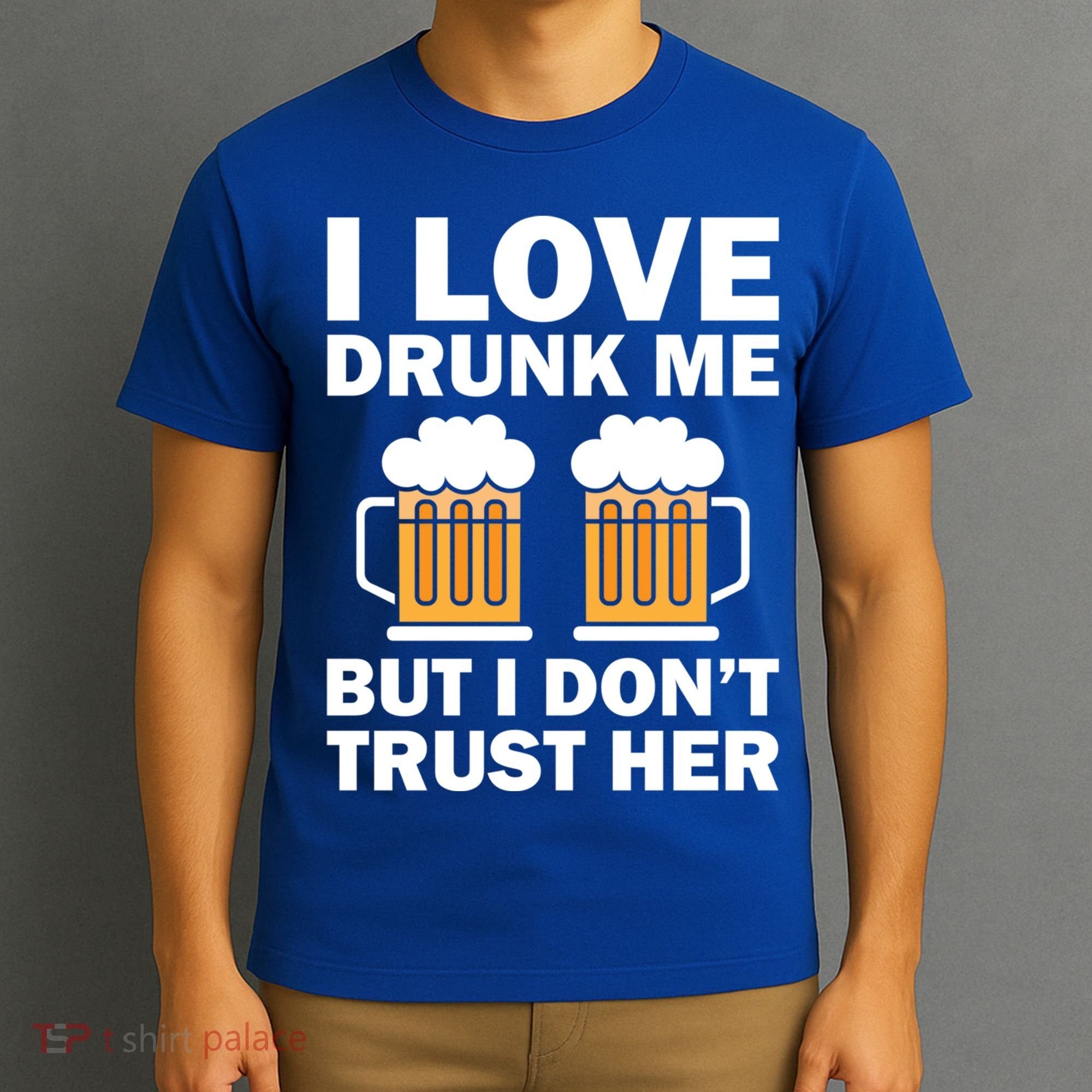 Funny I Love Drunk Me But I Dont Trust Her Gift T-Shirt