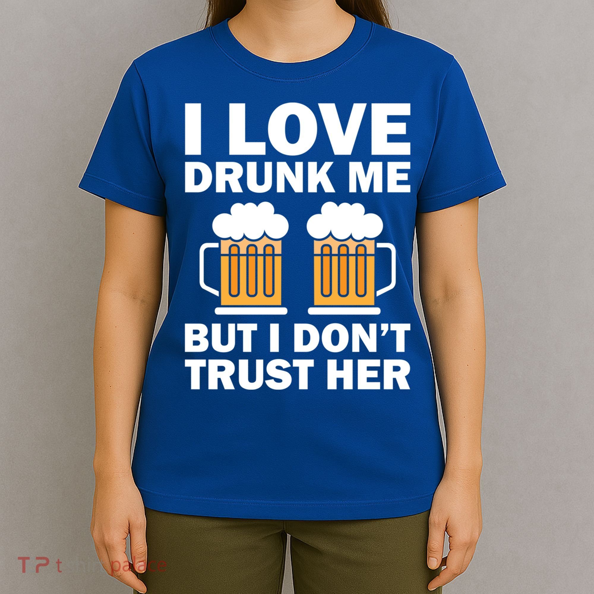 Funny I Love Drunk Me But I Dont Trust Her Gift T-Shirt